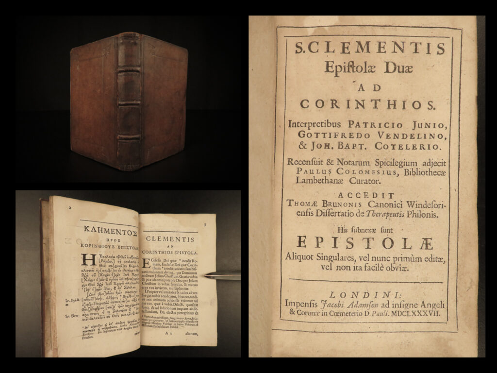 1687 greek & latin bible epistles of pope clement i early church at corinth | <em>“do we then think it to be a great and marvelous thing, if the creator of the universe shall bring about the resurrection of them that have served him with holiness in the assurance of a good faith, seeing that he showeth to us even by a bird the magnificence of his promise? ”  </em> – clement i, <em>epistles </em> <em> </em> clement i, considered the first apostolic father of the catholic church, was pope during the first century ad and known for his epistles to the church at corinth. This letter is <strong>perhaps the earliest christian document written after the new testament. </strong>   much like the letter saint paul wrote to the corinthians, clement i called for immediate repentance and an obedience to church authority. It offers an insight to what the early christian church valued and how it was affected by the roman church. This letter is also one of the earliest works to make a clear distinguishing between bishops, presbyters, and deacons.   this 1687 printing is paired with the second epistle of clement, however, this sermon was not written by clement. Scholars believe that this homily was not written until the second century. Printed in greek and latin on parallel pages.