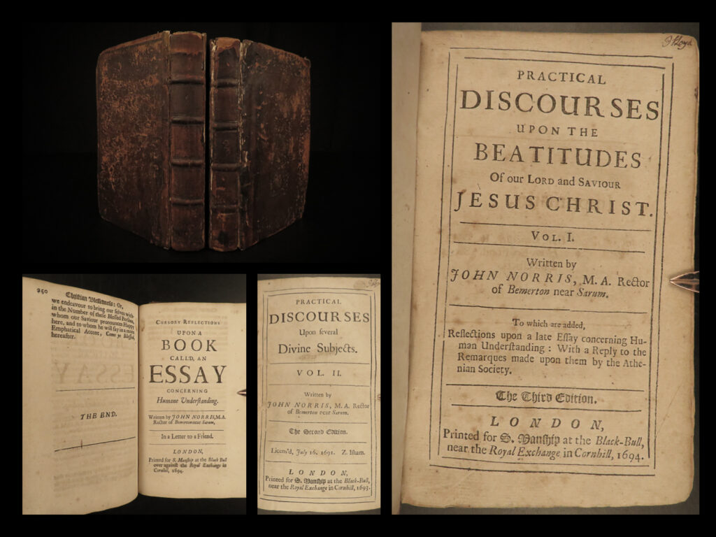 1693 john norris practical discourses anti john locke mysticism beatitudes rare |   john norris was a 17<sup>th</sup>-century anglican philosopher best-known for his literary opposition to john locke and his ‘<em>essay concerning human understanding’</em>. In his book ‘<em>discourses upon the beatitudes</em>’, norris attacked locke and his philosophical theories pushing his own mystical and platonist ideals. Norris, too, focuses on the biblical beatitudes themselves discussing prayers and worship.   this two-volume set of norris’s works contains a volume from his ‘<em>beatitudes’</em> as well as a volume from his ‘<em>discourses upon several divine subjects</em>’.