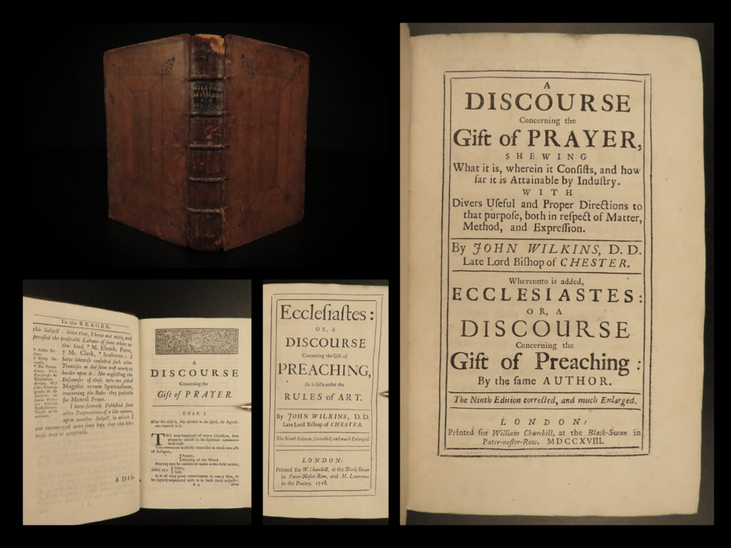 1718 prayer & english bible preaching manual anglican john wilkins chester | ‘<em>a discourse concerning the gift of prayer</em>’ is a rare, early 18<sup>th</sup>-century treatise on prayer by anglican bishop john wilkins. Wilkins served as the bishop of chester in the 17<sup>th</sup>-century at a time when controversy was regular throughout england and the church of england; however, wilkins remained steady and free of controversy throughout his career. One of his best books was this discourse on prayer – a work which offered direction on prayer, its purpose, methods, and proper expression. This 1718 edition also contains wilkin’s ‘<em>ecclesiastes’</em> – a discourse and instructional manual on preaching.