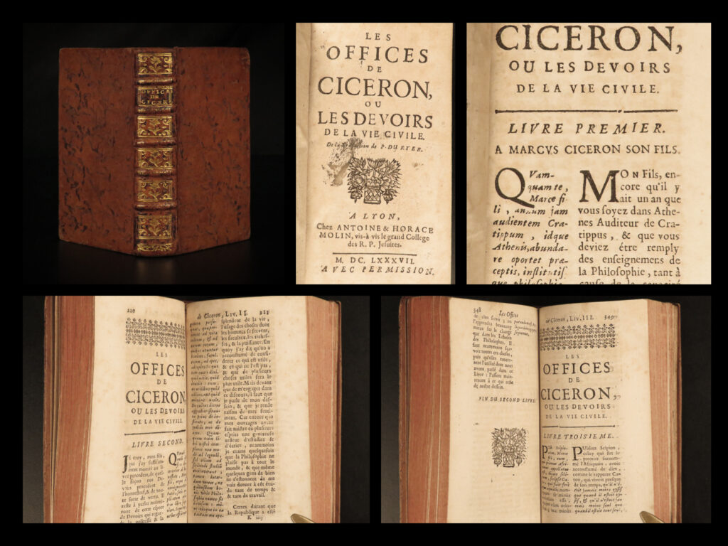 1687 de officiis cicero philosophy rome julius caesar du ryer french latin | <em>“a room without books is like a body without a soul. ” </em> ― marcus tullius cicero <em> </em> cicero’s “<em>de officis</em>,” describes the best way to live, behave, and work. It also depicts roman politics and way of life during the roman republic after the overthrow of julius caesar. This work is notably famous for being <strong><u>the third book ever printed</u></strong> and that “<em>during the 15<sup>th</sup>-century, ‘de officiis’ was the pinnacle of moral philosophy</em>” (baldwin, 590).   this 17<sup>th</sup>-century edition is notable for containing both latin and french translations in parallel – translated by paul du ryer.  