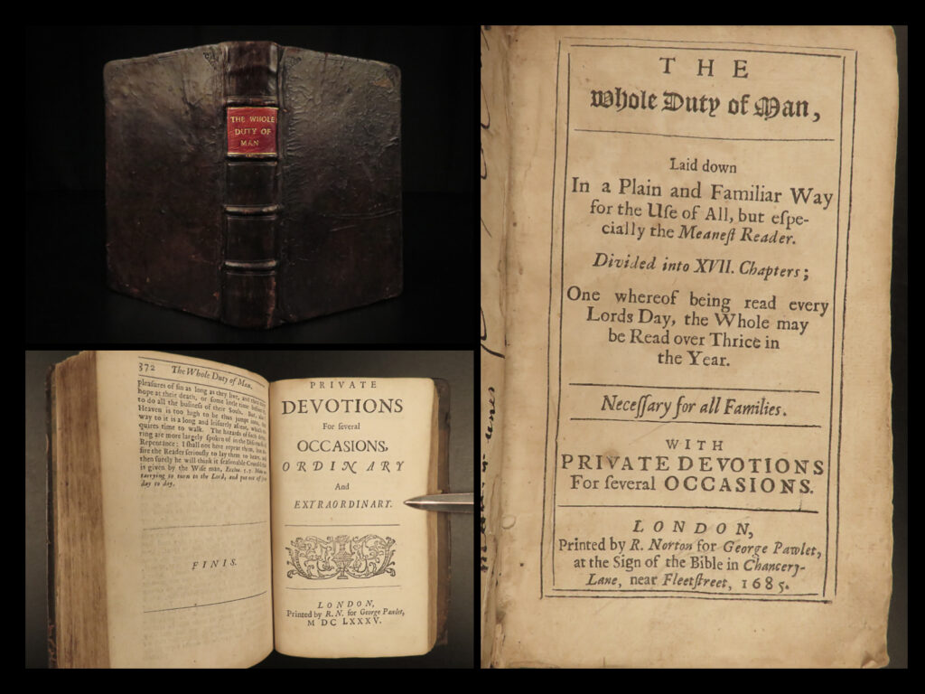 1685 whole duty of man allestree anglican bible church of england english london | <em>'the whole duty of man’</em> is a protestant devotional work written by richard allestree who prescribes various devotional exercises for a healthy christian life. According to bickersteth, “‘the whole duty of man’ was a practical book to counteract the antinomians and contains an impressive introduction on the care of the soul, the devotional part is full and useful, and it has a good statement of relative duties, but it does not exhibit prominently the only principles and strength on which man can perform them. ” (lowndes 1229)