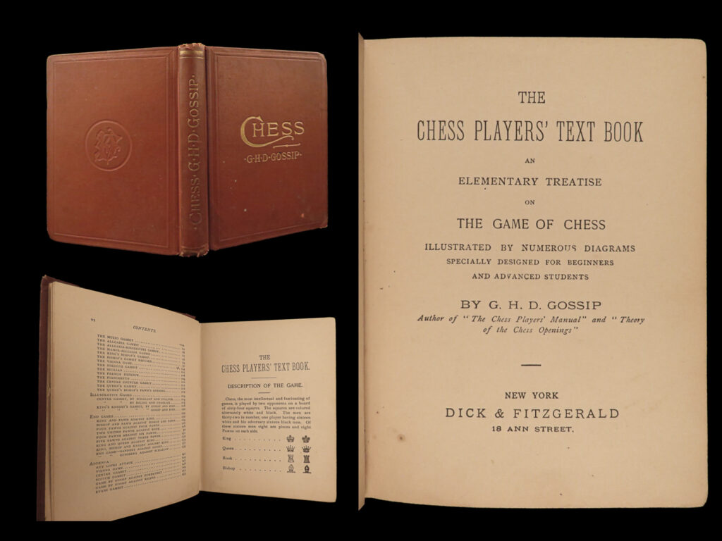 1889 chess 1ed players’ textbook gossip rules strategy opening ending gambit | “<em>the chess players’ text book</em>” is a 19<sup>th</sup>-century introductory treatise on the game of chess written by american-english chess master george hatfeild dingley gossip. This book provides a comprehensive guide to the game, with a focus on helping both beginners and advanced players to improve their skills. It is illustrated by numerous diagrams specially designed to aid in the learning process. The book covers the basics of the game, including the rules of play, the various pieces and their movements, and fundamental strategies and tactics. It also includes advanced techniques and tips for more experienced players looking to improve their game. Overall, “<em>the chess players' text book</em>” is a valuable resource for anyone looking to learn or improve their skills in the game of chess by studying 19<sup>th</sup> century thought and tactics.