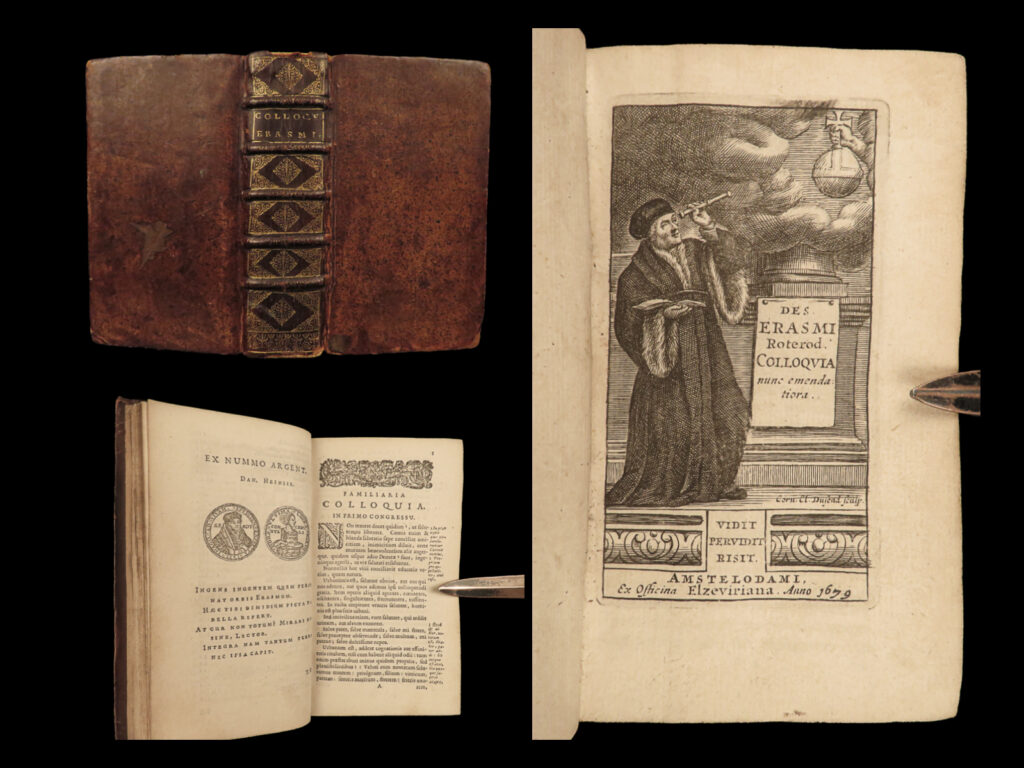 1679 erasmus rotterdam colloquies humanism renaissance philosophy war elzevier | <em>“when i have a little money, i buy books; and if i have any left, i buy food and clothes. ” </em> ― erasmus <em> </em> erasmus’s famous ‘<em>colloquies</em>’ is a collection of humanistic dialogues on a wide variety of subjects, most of which explore man’s reactions to other men through conversation. Erasmus, and his pupils, wrote on war, travel, religion, sleep, beggars, funerals, literature, and other topics. According to one expert, ‘<em>colloquies’</em> “held up contemporary religious practices for examination in a more serious but still pervasively ironic tone. ” (coffin) this work exposed some of erasmus’s humor through the invention of word games and rhetoric exercises used for education. He wanted culture to serve as a model for those living during the renaissance.   this 1679 edition was published by the famed elzevier house in amsterdam. <em> </em>