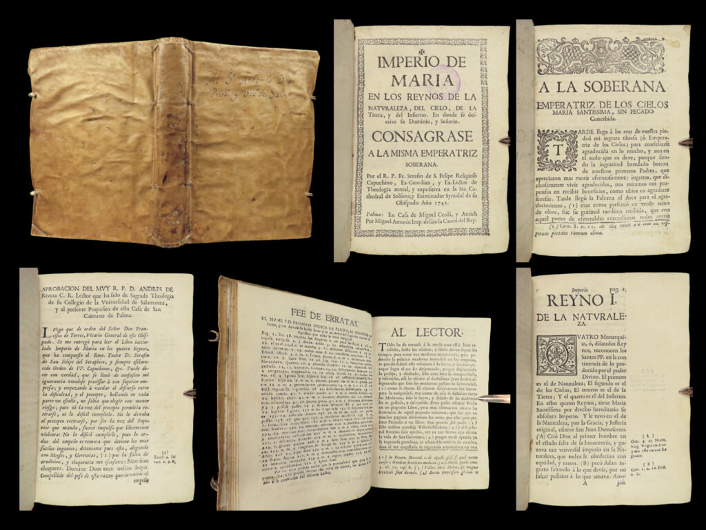 1742 spanish mariology serafin san felipe imperio de maria palma spain catholic | a rare 18<sup>th</sup>-century spanish study in mariology by serafin de san felipe. Little is known of his work or author, however, this work was written to glorify the mother of jesus and the dominion of her importance. This work is filled with marginal scripture references, prayers, orations of saints, and much more.