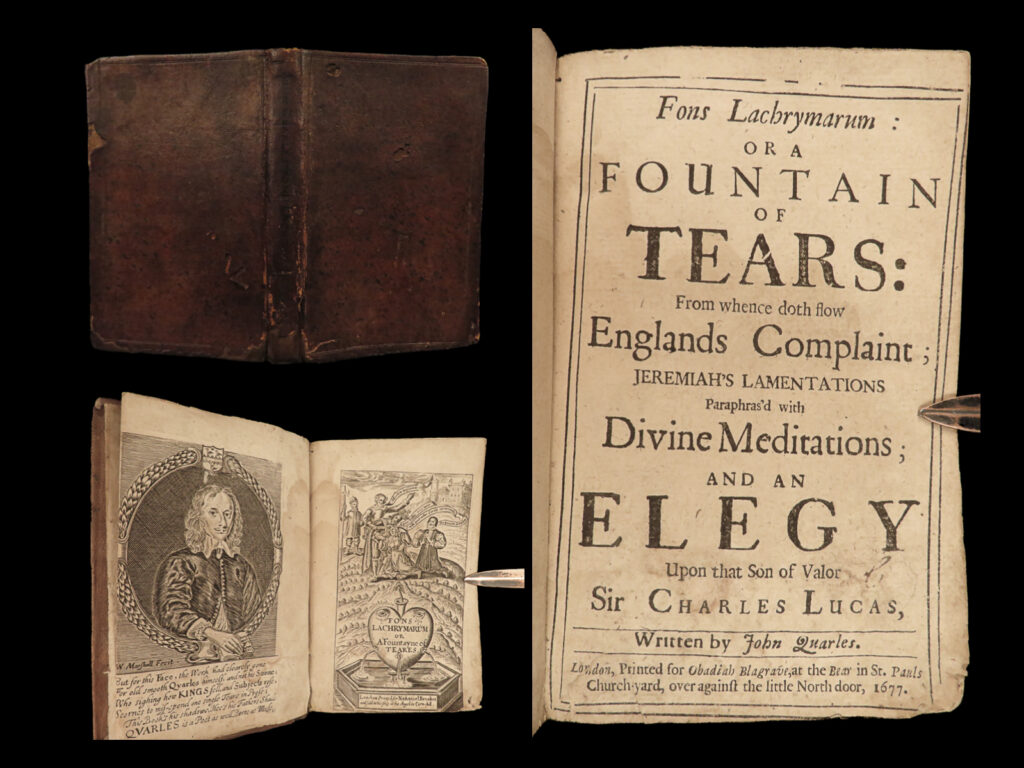 1677 rare fons lachrymarum by royalist john quarles english civil war poems | john quarles, son of the notable 16<sup>th</sup>-century english emblemist, became well-known royalist poet best remembered for his epic poem “<em>fons lachrymarum</em>”. This collection of poems was written during his time in exile – banished from england to flanders for his role in the english civil war. The poems exhibit themes of meditation, complaints, and lament during a time of great unrest in england. Much of this work was based on the old testament book of lamentations of jeremiah and includes an elegy on royalist charles lucas and his time as a prisoner during the civil wars.