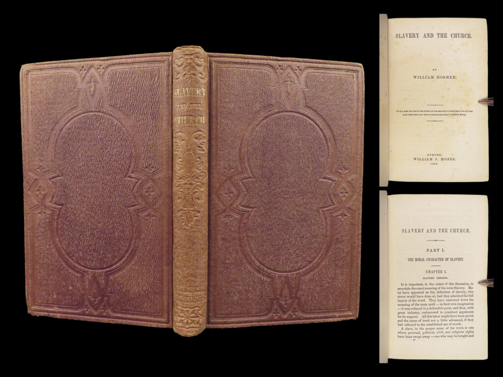 1853 slavery 1ed church abolitionist william hosmer christian slave abolition |   william hosmer’s “<em>slavery and the church</em>” is a pre-civil war condemnation of slavery in america and the church’s role should be. Hosmer describes the function of slavery in an american society, but focuses heavily on its sin and why it is a sin. He also, unlike pro-slavery advocates, notes that the old and new testaments do not sanction slavery but rather describe the concept of slavery in bible times.   one of hosmer’s most compelling and, certainly, most controversial perspectives was that “slave owners cannot be christians”. He curiously says that slaves also cannot be christians in the same section. A curious, but important first-edition abolitionist treatise.