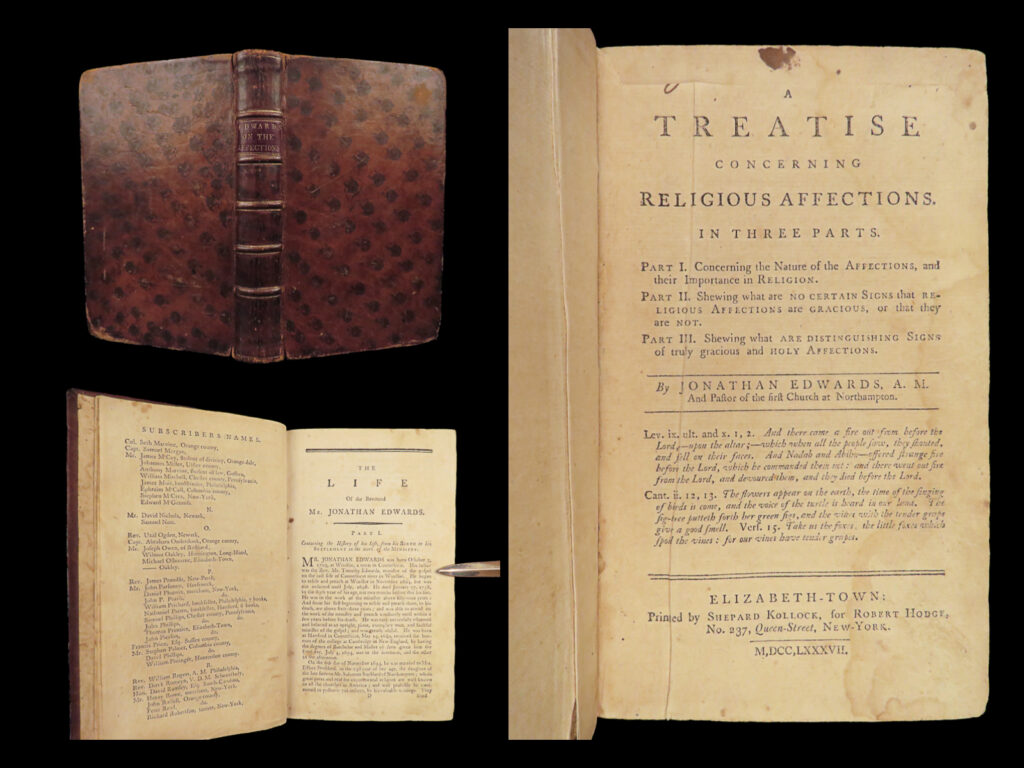 1787 jonathan edwards religious affections early americana new jersey puritan | <em>“a truly christian love, either to god or men, is a humble broken-hearted love. ” </em> <em> </em>– jonathan edwards, <em>religious affections</em>   jonathan edwards’s famous work “<em>a treatise concerning religious affections</em>” was written to describe his philosophy about the methods for conversion to christianity. Edwards, most-known for his polarizing sermons, wanted to provide a clear and concise book for those seeking conversion. The book includes twelve ‘tests’ for the reader to measure if they were truly converted and is still popular today among modern evangelists. Writers such as john piper often refer to this work in their ministry.   worth noting, this particular edition was published in elizabethtown, new jersey in 1787. An incredibly valuable and desirable piece of early americana.