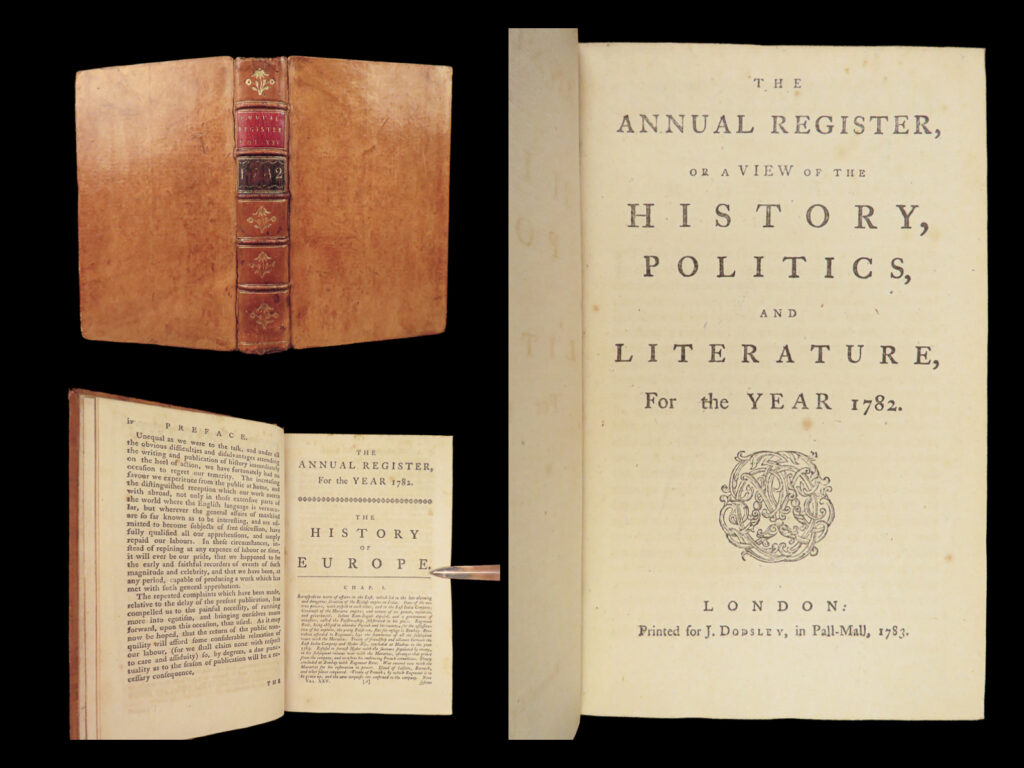 1782 revolutionary war accounts 1ed eutaw springs french battles hyder ali india | <em>“this, a most valuable record and chronicle of historical and political events for over a hundred years contains accurate accounts of the revolutionary war, as well as the revolutions in south american, the second war with great britain, and many other american subjects. ”</em> – sabin, 1614   through the end of the 18<sup>th</sup>-century, “<em>the annual register</em>” became the most respected journal in print. The periodical was a reference work that contained major events from each year, focusing on economics, politics, arts, trends, and world developments. Many leading historians of the american revolutionary period, including david ramsay, james murray, and william gordon “borrowed heavily from the annual register” (gephart 1016, 2565).   this 1782 register covers a significant amount of information on <ul> <li>british empire in india <ul> <li>proceedings between east india company and the kingdoms in india</li> <li>hyder ali, mysore ruler</li> <li>city of poona (pune), peace talks</li> </ul> </li> <li>british resolutions concerning the revolutionary war</li> <li>john cavendish motion to censure</li> <li><strong>revolutionary war</strong> <ul> <li><strong>battle of eutaw springs in south carolina</strong></li> <li><strong>french capture of dutch settlements demerara and essequibo</strong></li> <li><strong>marquis de bouille invasion of st. Kitts</strong></li> <li><strong>invasion of minorca</strong></li> </ul> </li> </ul>  