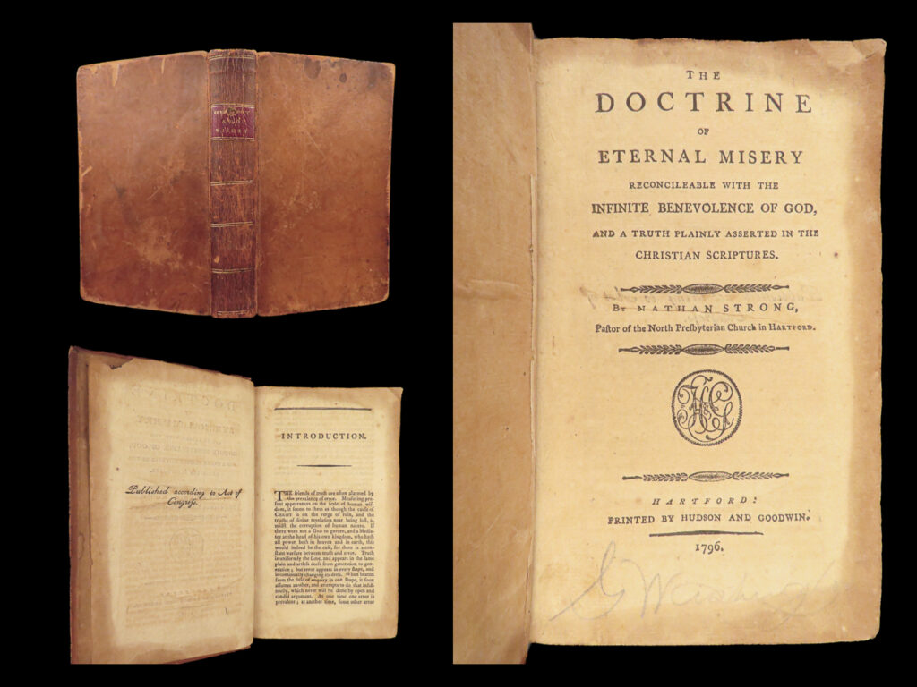 1796 early america 1ed nathan strong on hell eternal misery presbyterian pastor |   nathan strong’s “<em>doctrine of eternal misery</em>” is an early american protestant treatise on the love of god as it is found in the bible. This extensive devotional was written in response to joseph huntington’s “<em>calvinism improved</em>” and features strong’s views on eternal damnation and misery through the punishment for sin and not accepting christ.   this 1796 first edition was published in hartford, connecticut, where strong was a pastor at the north presbyterian church.