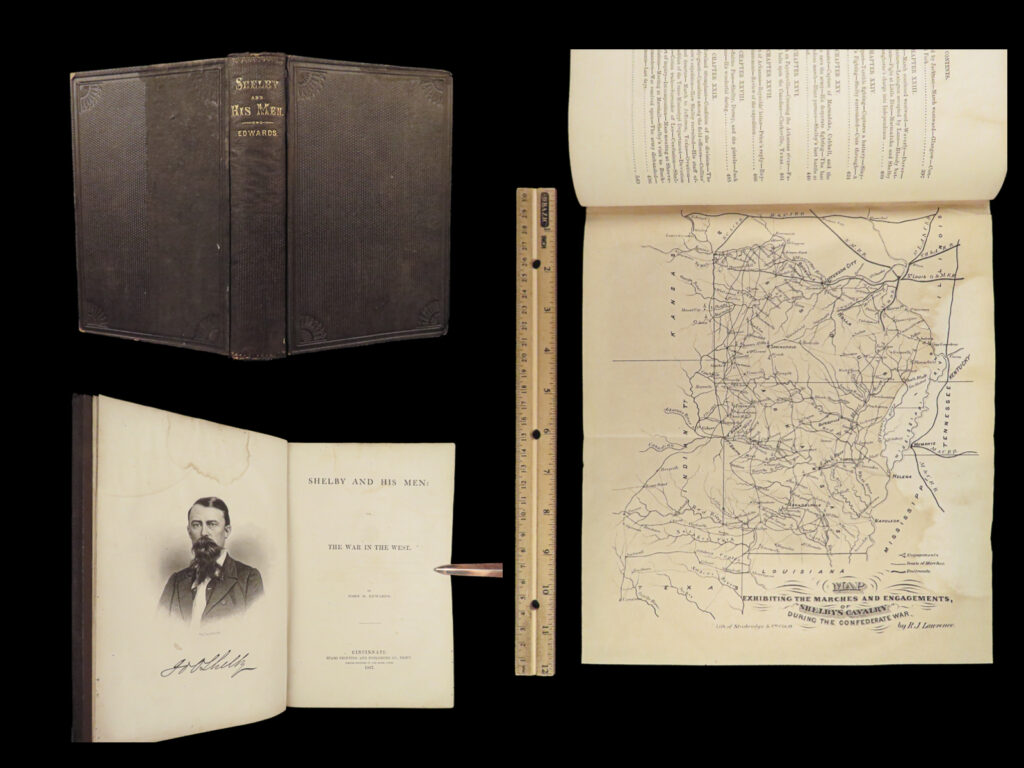 1867 confederate joseph shelby 1ed civil war battles missouri arkansas indians |   john edwards’s “<em>shelby and his men</em>” is a rare history of the civil war and the confederate officer joseph shelby. Edwards focuses on the missouri cavalry in the western front with descriptions of battles and troop movement in arkansas, missouri, and texas. In addition to civil war battles, this book describes confederate army battles against indian tribes in arkansas.   notable missouri interest throughout this book – battles in booneville and springfield, the cape girardeau expedition, capture of neosho and stockton, journey through cole camp, tipton, sedalia, and otterville.   per nevins, “through sentimentality and eulogy, edwards elevated shelby and his men to the ranks of the angels. ”   item number: #27426 price: $499