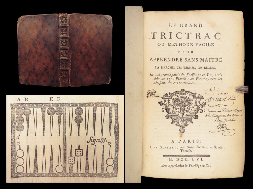1756 – grand trictrac – soumille | illustrated french board game manual | a rare 18<sup>th</sup>-century history of trictrac!   trictrac is an old, french board game similar to backgammon played with tokens and dice. Throughout the 17<sup>th</sup>- and 18<sup>th</sup>-centuries, trictrac was considered part of the ‘<em>tous tables’</em> games, or tables games of strategy and chance. However, author bernard-laurent soumille, in 1739, began calling the game grand trictrac to set it apart from other similar games.   this 1756 edition of soumille’s “<em>le grand trictrac</em>” is one of the most authoritative manuals of the game enabling readers to learn the game without needing a personal instructor. Soumille describes gameplay, terms, rules, and even strategies for winning. This edition also includes, per title page, 270 illustrated diagrams depicting game-moves and strategic plays.   item number: #27559 price: $499  