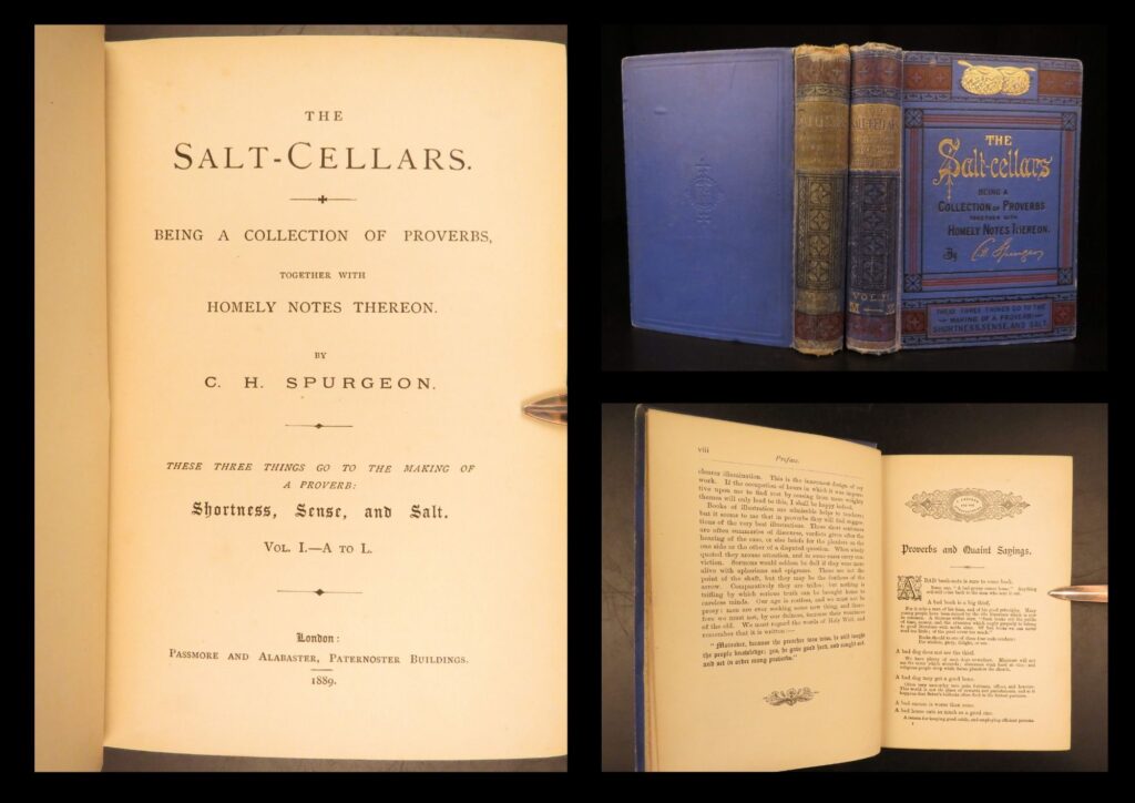 The salt-cellars – c. H. Spurgeon – 1889 | proverbs with commentary | <em>the salt-cellars</em> is the most quotable of charles spurgeon’s works, being a two-volume alphabetical collection of sayings and proverbs from the prince of preachers. This 1889-1891 set, published by passmore and alabaster, includes spurgeon’s commentary and additions.